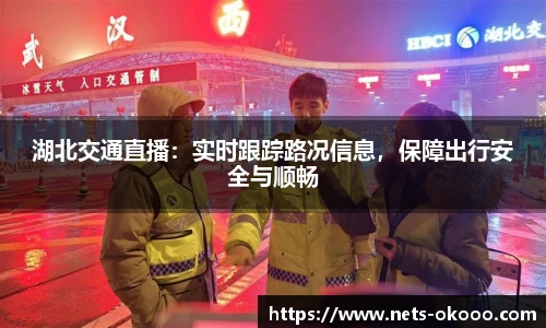 湖北交通直播：实时跟踪路况信息，保障出行安全与顺畅