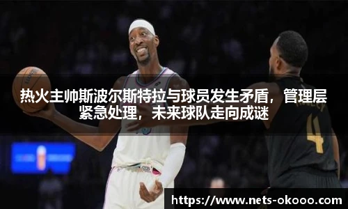 热火主帅斯波尔斯特拉与球员发生矛盾,管理层紧急处理,未来球队走向成谜