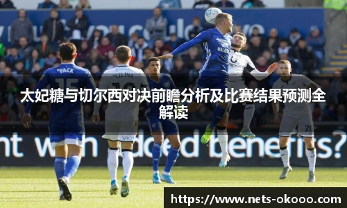 太妃糖与切尔西对决前瞻分析及比赛结果预测全解读