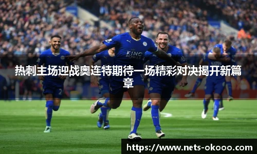 热刺主场迎战奥连特期待一场精彩对决揭开新篇章