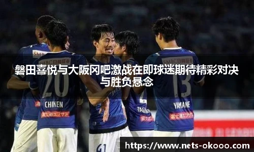 磐田喜悦与大阪冈吧激战在即球迷期待精彩对决与胜负悬念